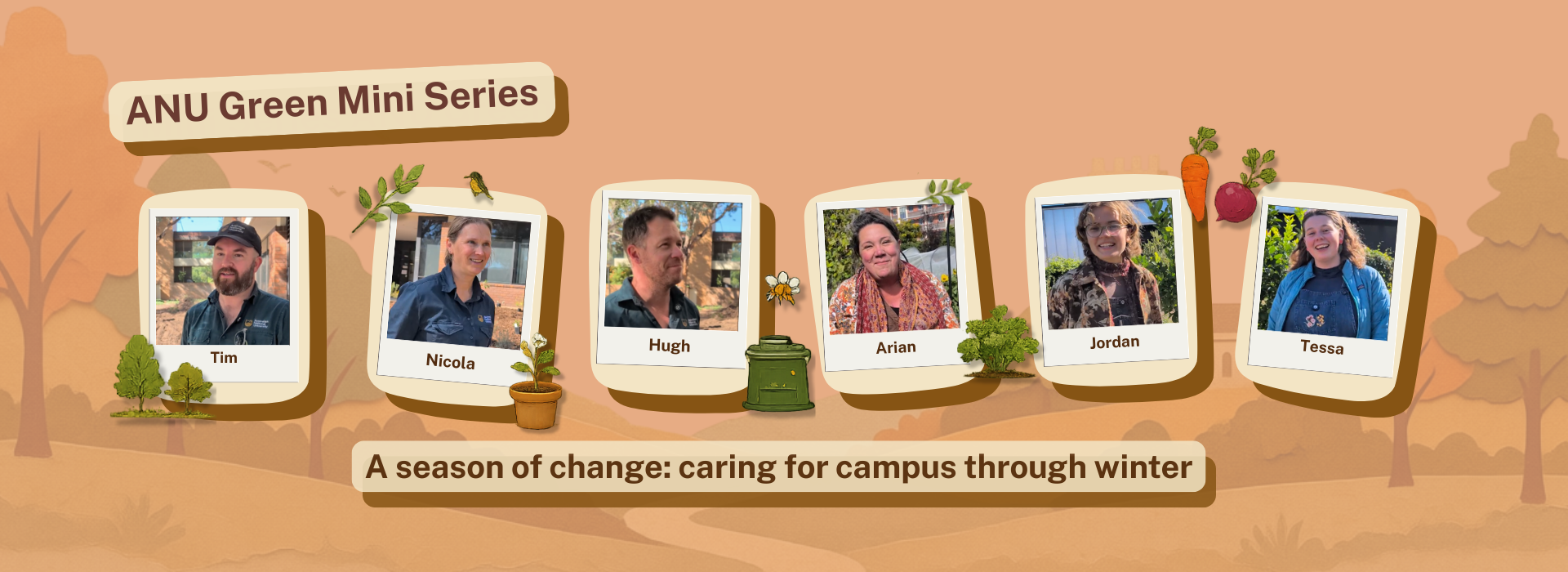 Graphic created by ANU Green Team depicting six ANU Staff and Students who were incorporated into the mini series, A season of change: Caring for campus through winter
